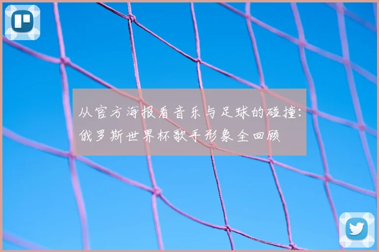 从官方海报看音乐与足球的碰撞：俄罗斯世界杯歌手形象全回顾