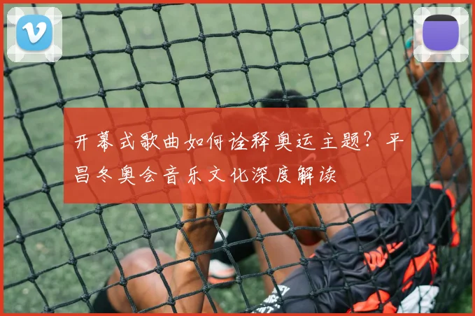 开幕式歌曲如何诠释奥运主题？平昌冬奥会音乐文化深度解读